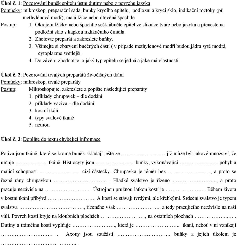 2. Zhotovte preparát a zakreslete buňky. 3. Všímejte si zbarvení buěčných částí ( v případě methylenové modři budou jádra sytě modrá, cytoplazme světlejší. 4.