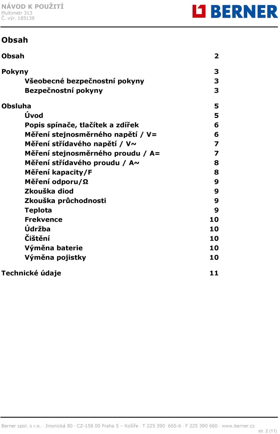 proudu / A= 7 Měření střídavého proudu / A~ 8 Měření kapacity/f 8 Měření odporu/ω 9 Zkouška diod 9 Zkouška