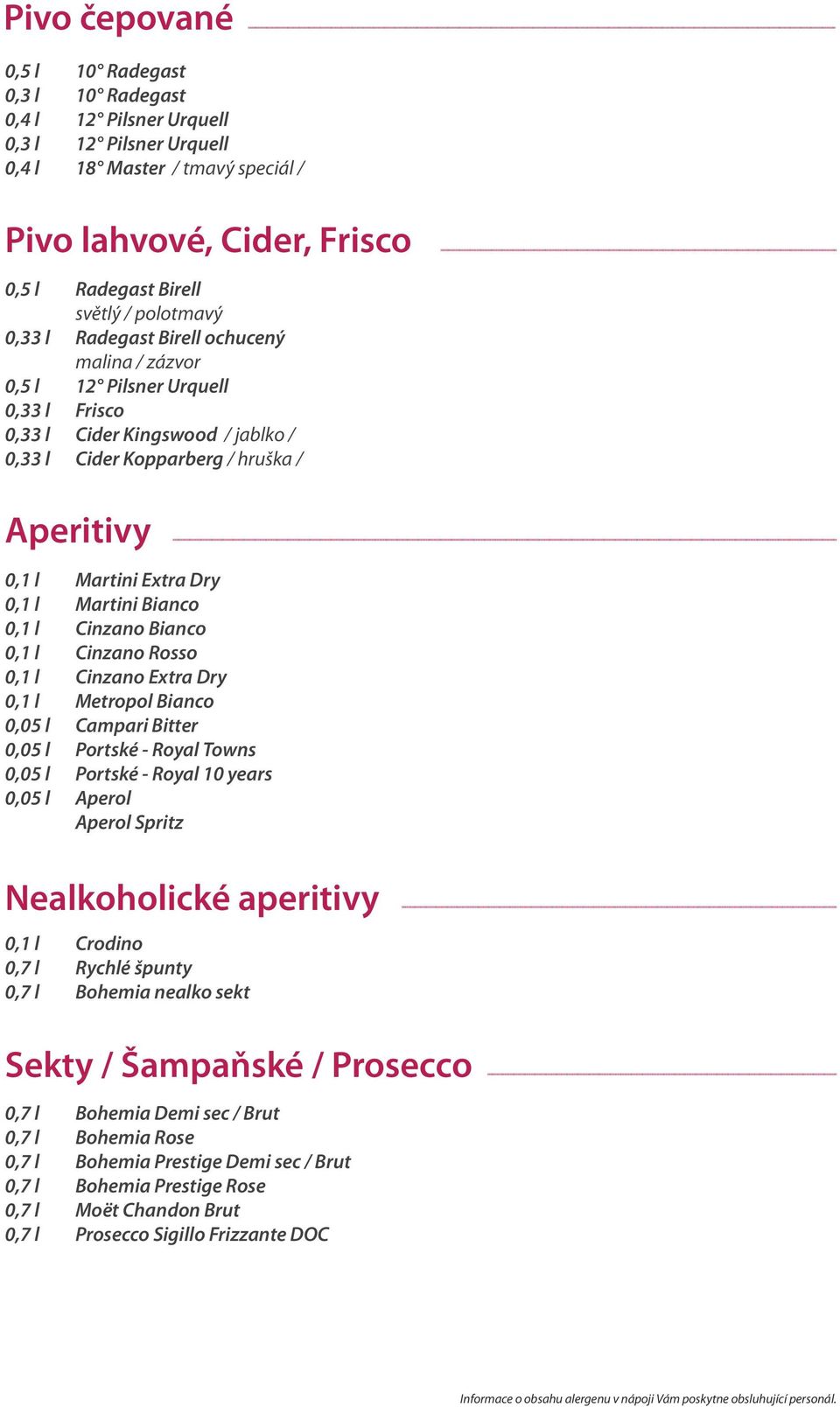 Rosso Cinzano Extra Dry Metropol Bianco Campari Bitter Portské - Royal Towns Portské - Royal 10 years Aperol Aperol Spritz Nealkoholické aperitivy Crodino Rychlé špunty Bohemia nealko sekt Sekty /