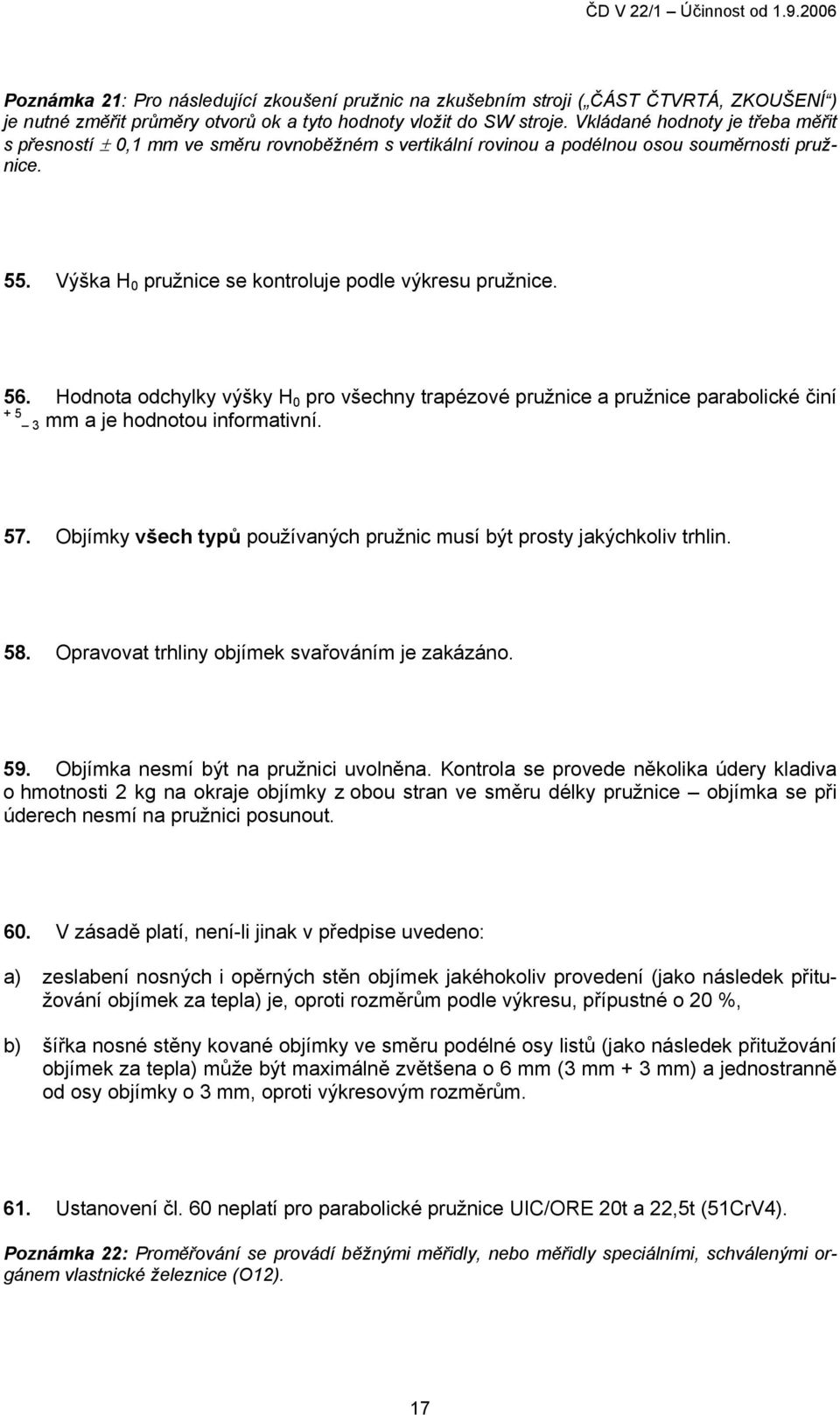 Hodnota odchylky výšky H 0 pro všechny trapézové pružnice a pružnice parabolické činí + 5 3 mm a je hodnotou informativní. 57.