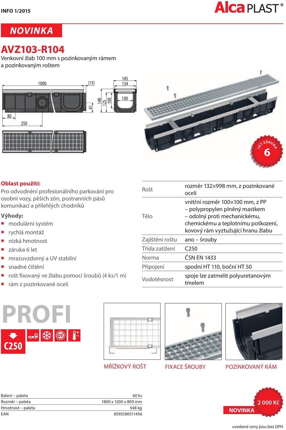 pozinkované oceli Rošt rozměr 132 998 mm, z pozinkované oceli vnitřní rozměr 100 100 mm, z PP polypropylen plněný mastkem Tělo odolný proti mechanickému, chemickému a teplotnímu poškození, kovový rám