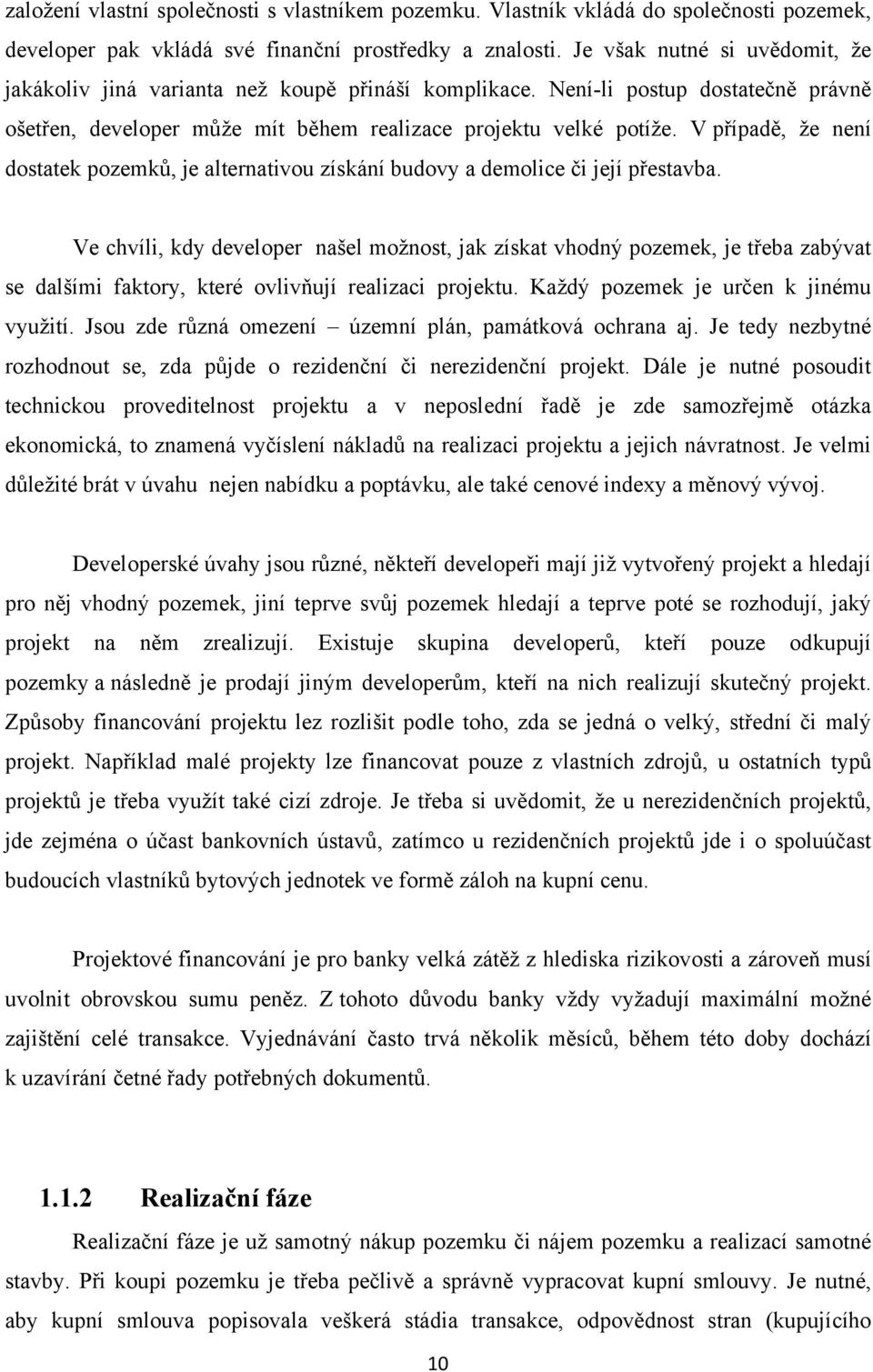 V případě, ţe není dostatek pozemků, je alternativou získání budovy a demolice či její přestavba.