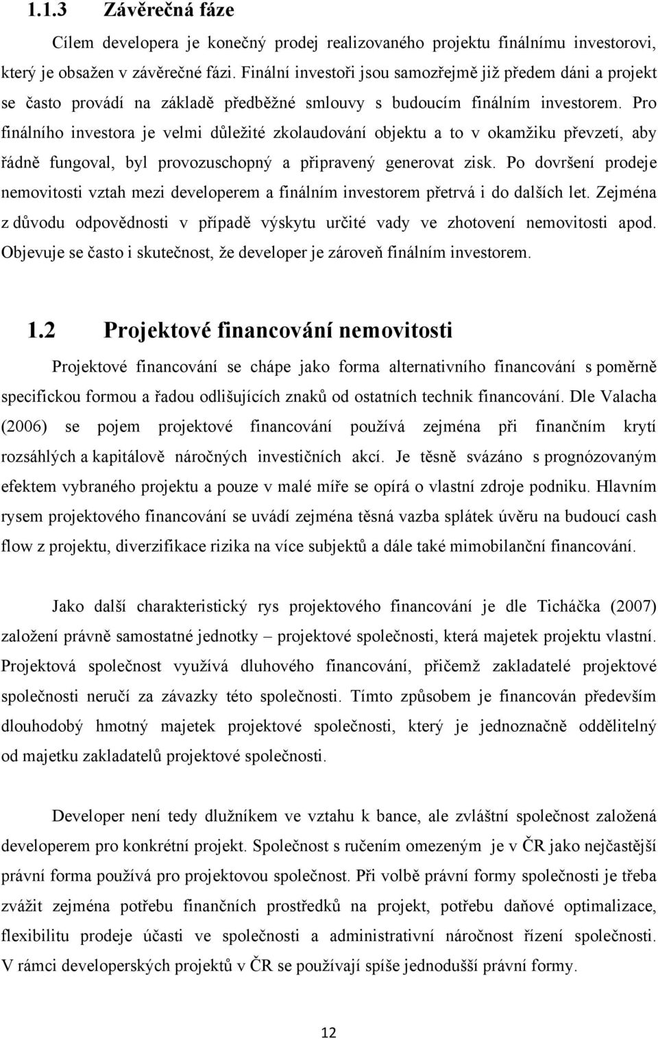 Pro finálního investora je velmi důleţité zkolaudování objektu a to v okamţiku převzetí, aby řádně fungoval, byl provozuschopný a připravený generovat zisk.