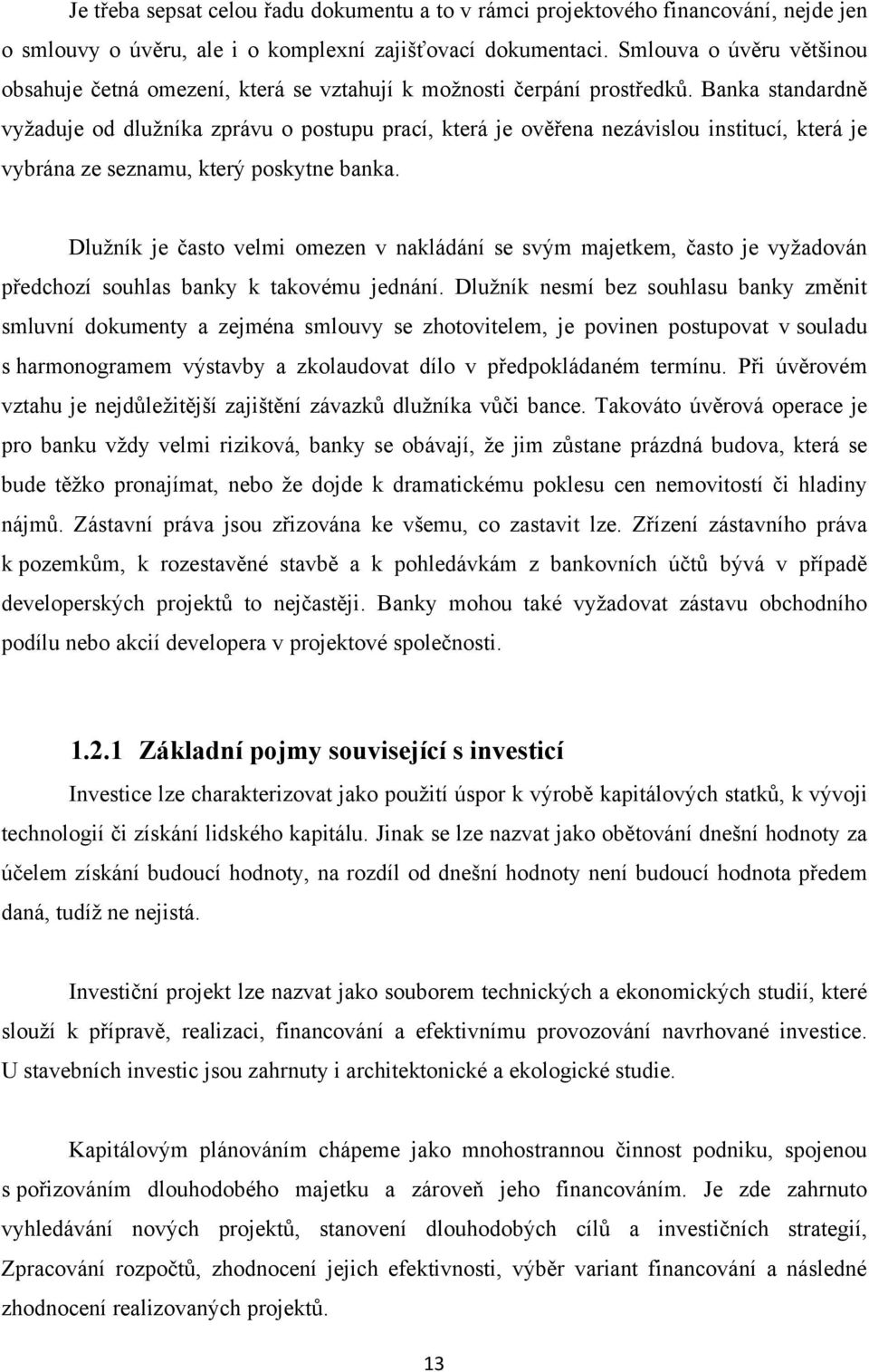 Banka standardně vyţaduje od dluţníka zprávu o postupu prací, která je ověřena nezávislou institucí, která je vybrána ze seznamu, který poskytne banka.