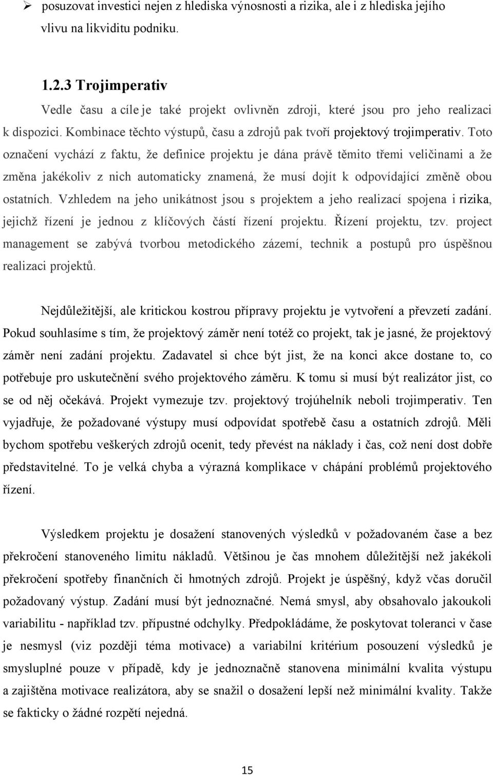 Toto označení vychází z faktu, ţe definice projektu je dána právě těmito třemi veličinami a ţe změna jakékoliv z nich automaticky znamená, ţe musí dojít k odpovídající změně obou ostatních.