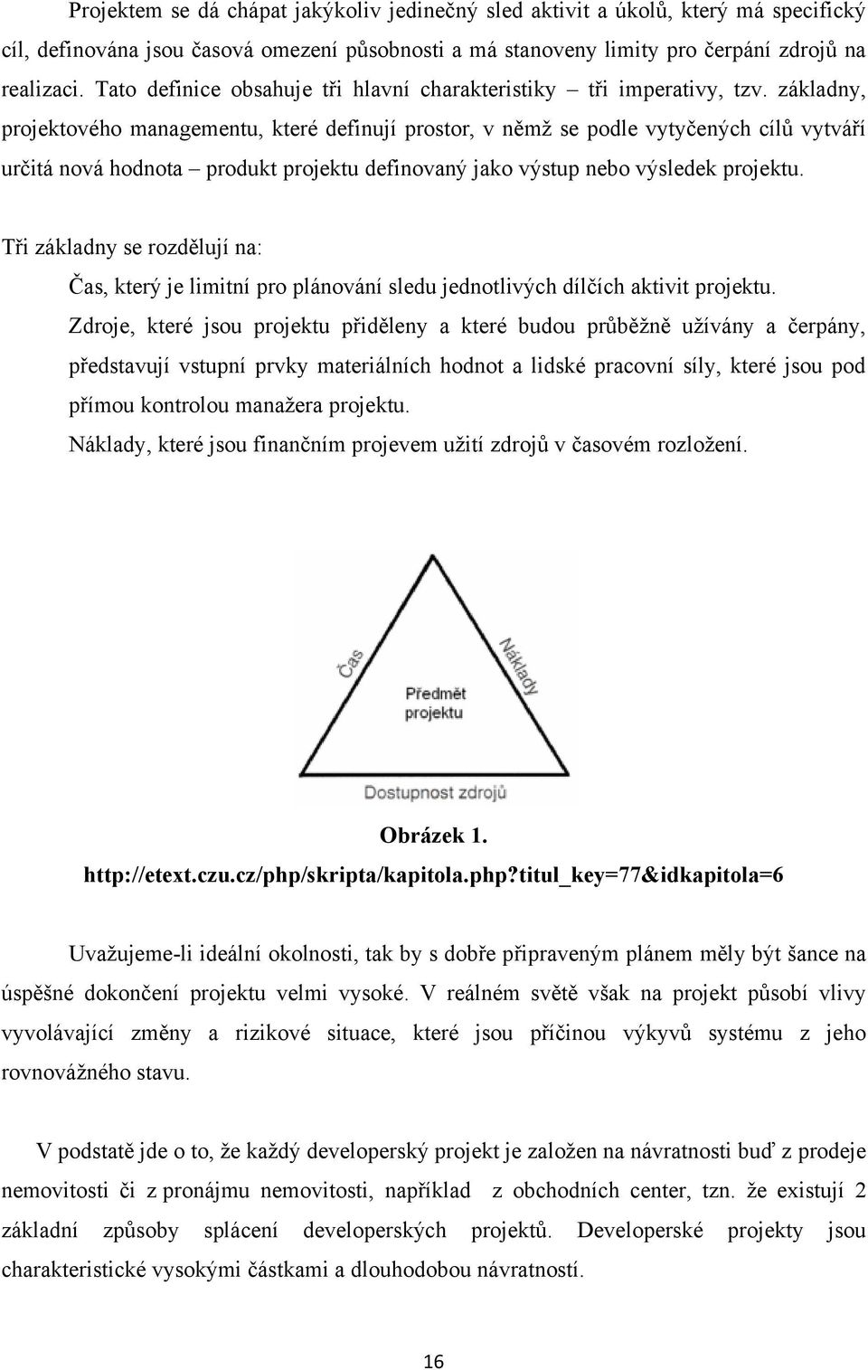 základny, projektového managementu, které definují prostor, v němţ se podle vytyčených cílů vytváří určitá nová hodnota produkt projektu definovaný jako výstup nebo výsledek projektu.