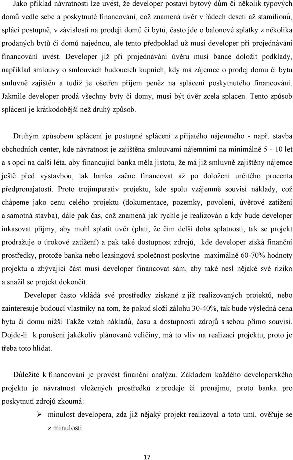 Developer jiţ při projednávání úvěru musí bance doloţit podklady, například smlouvy o smlouvách budoucích kupních, kdy má zájemce o prodej domu či bytu smluvně zajištěn a tudíţ je ošetřen příjem