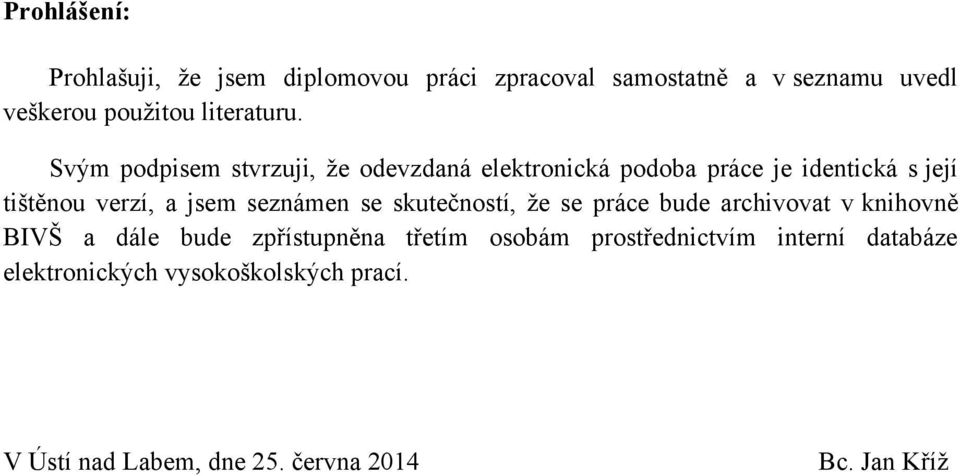 Svým podpisem stvrzuji, ţe odevzdaná elektronická podoba práce je identická s její tištěnou verzí, a jsem