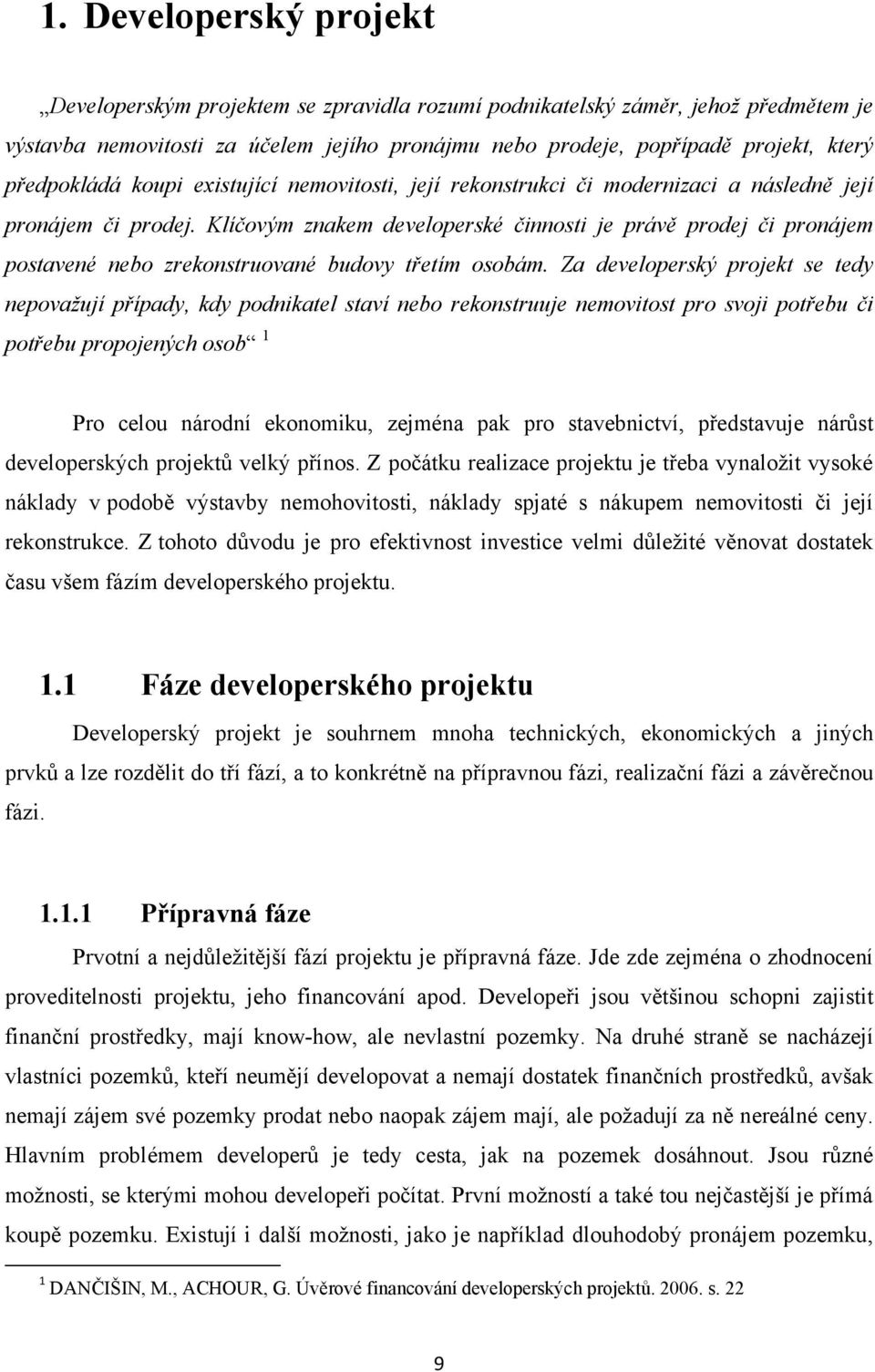 Klíčovým znakem developerské činnosti je právě prodej či pronájem postavené nebo zrekonstruované budovy třetím osobám.