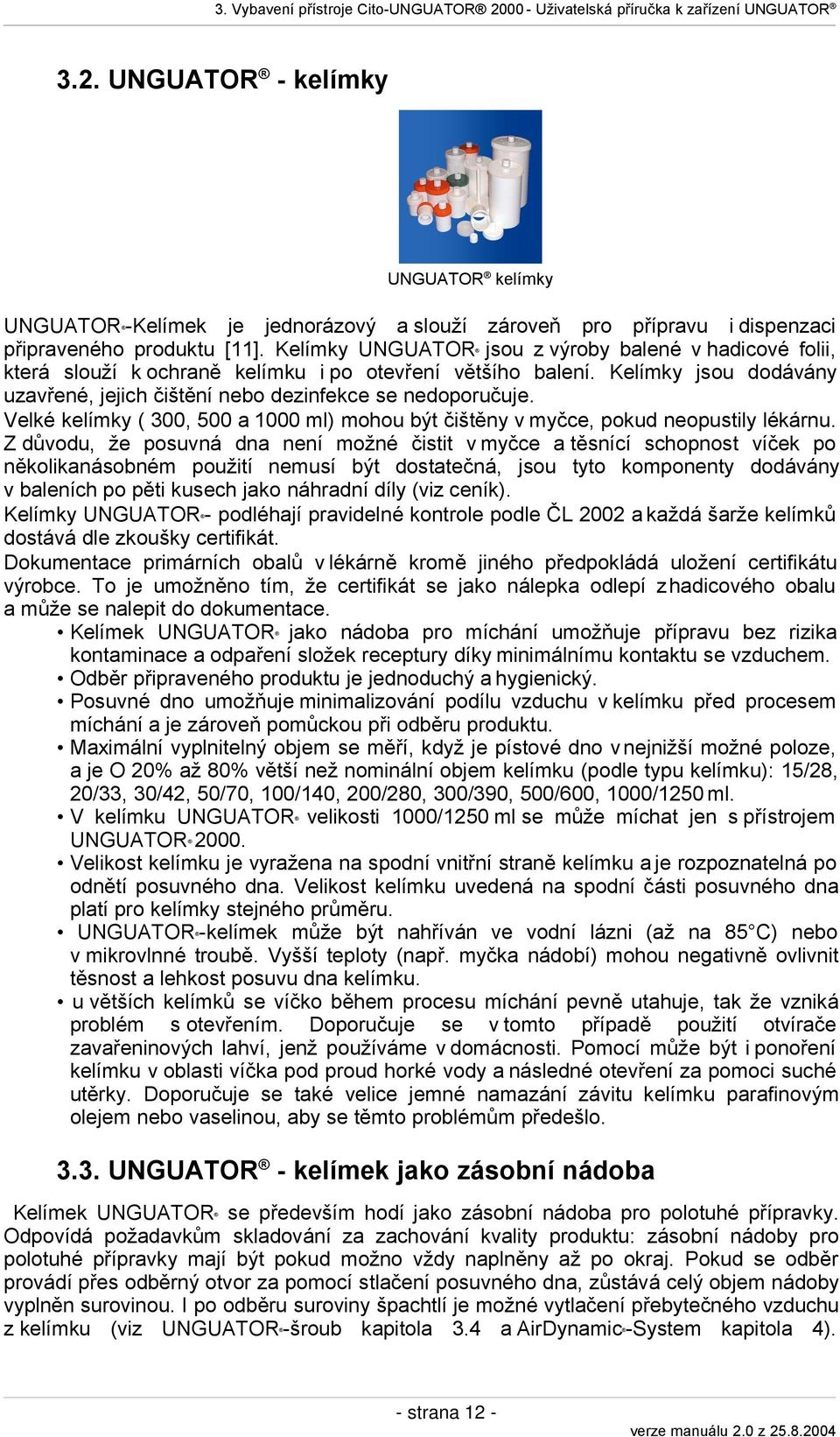 Velké kelímky ( 300, 500 a 1000 ml) mohou být čištěny v myčce, pokud neopustily lékárnu.