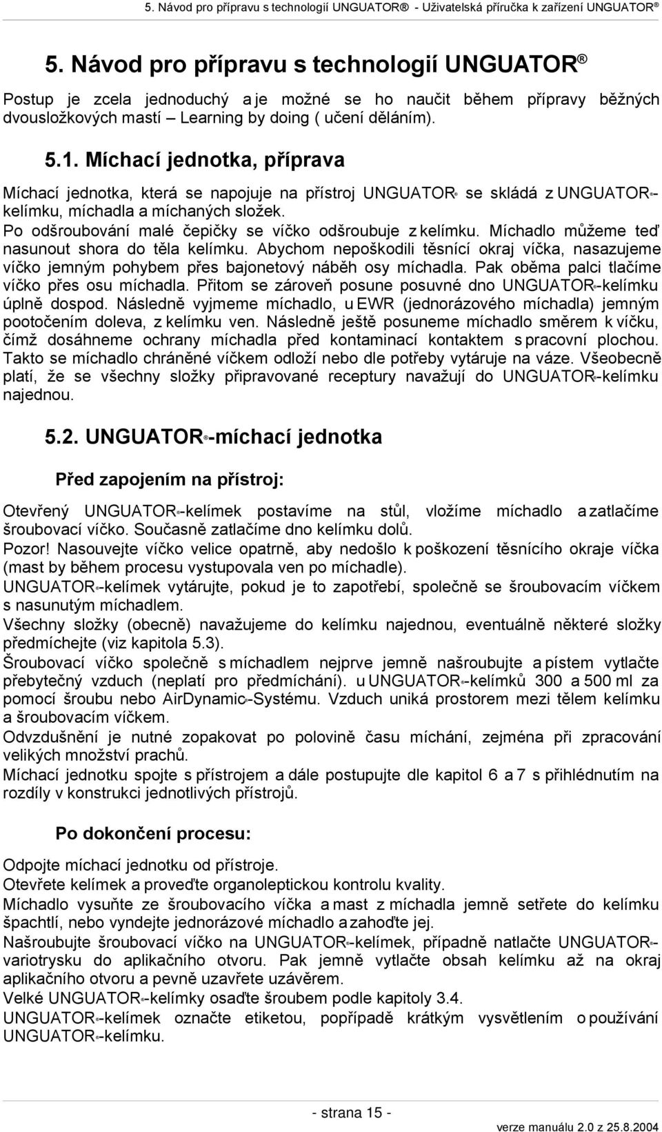 Míchací jednotka, příprava Míchací jednotka, která se napojuje na přístroj UNGUATOR se skládá z UNGUATOR kelímku, míchadla a míchaných složek.