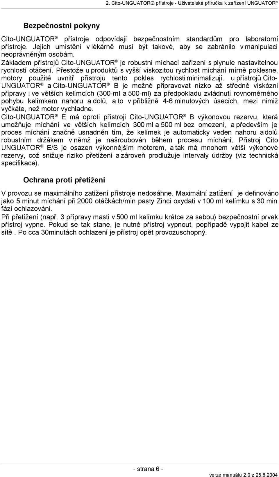 Přestože u produktů s vyšší viskozitou rychlost míchání mírně poklesne, motory použité uvnitř přístrojů tento pokles rychlosti minimalizují.