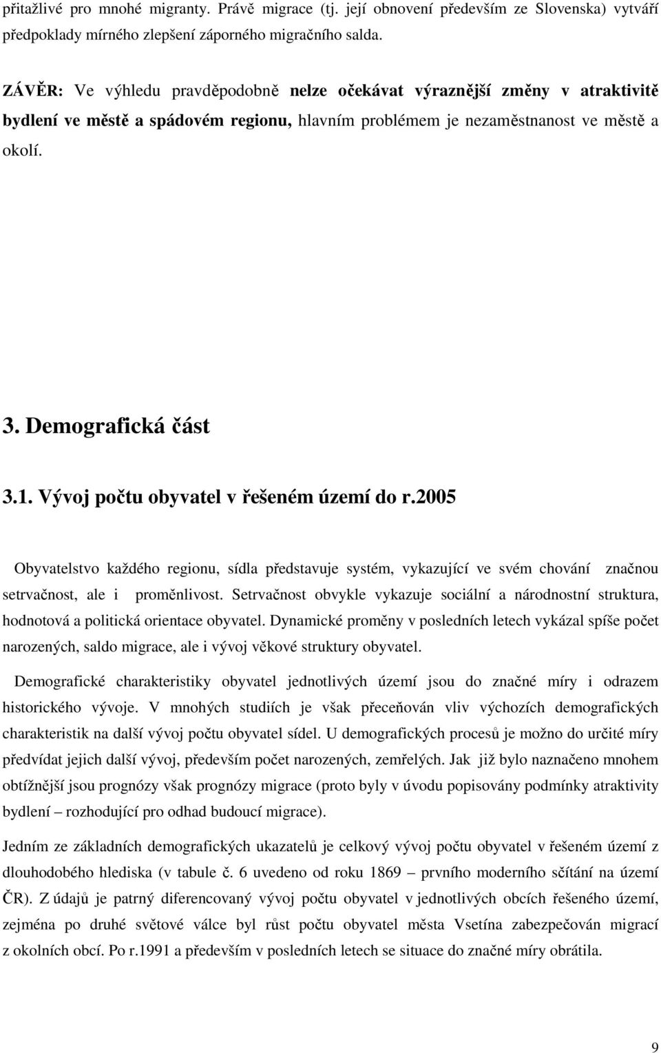 Vývoj počtu obyvatel v řešeném území do r.2005 Obyvatelstvo každého regionu, sídla představuje systém, vykazující ve svém chování značnou setrvačnost, ale i proměnlivost.