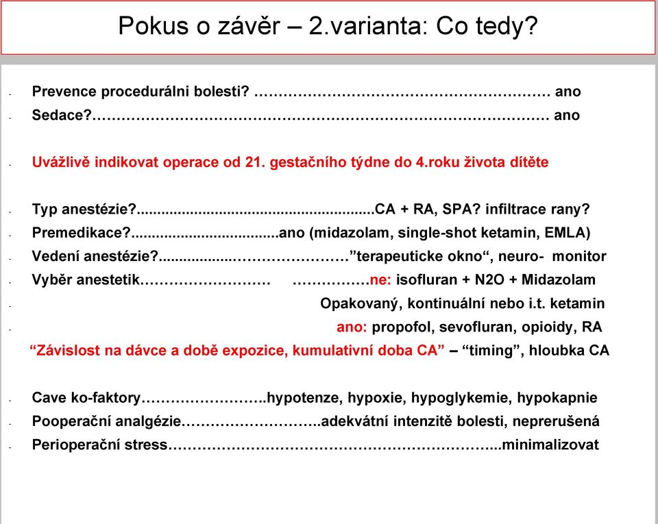 ... terapeuticke okno, neuro- monitor - Vyběr anestetik.ne: isofluran + N2O + Midazolam - Opakovaný, kontinuální nebo i.t. ketamin - ano: propofol, sevofluran, opioidy, RA Závislost na dávce a době expozice, kumulativní doba CA timing, hloubka CA - Cave ko-faktory.