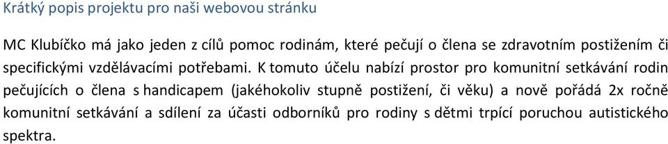 K tomuto účelu nabízí prostor pro komunitní setkávání rodin pečujících o člena s handicapem (jakéhokoliv