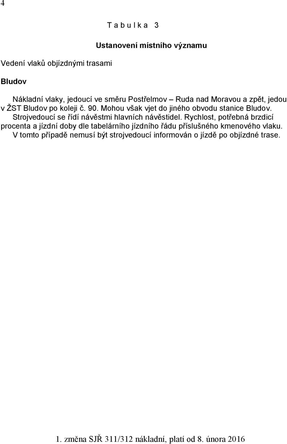 Strojvedoucí se řídí návěstmi hlavních návěstidel.