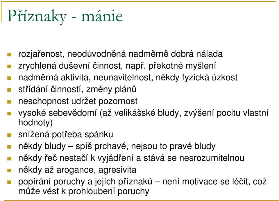 vysoké sebevědomí (až velikášské bludy, zvýšení pocitu vlastní hodnoty) snížená potřeba spánku někdy bludy spíš prchavé, nejsou to pravé