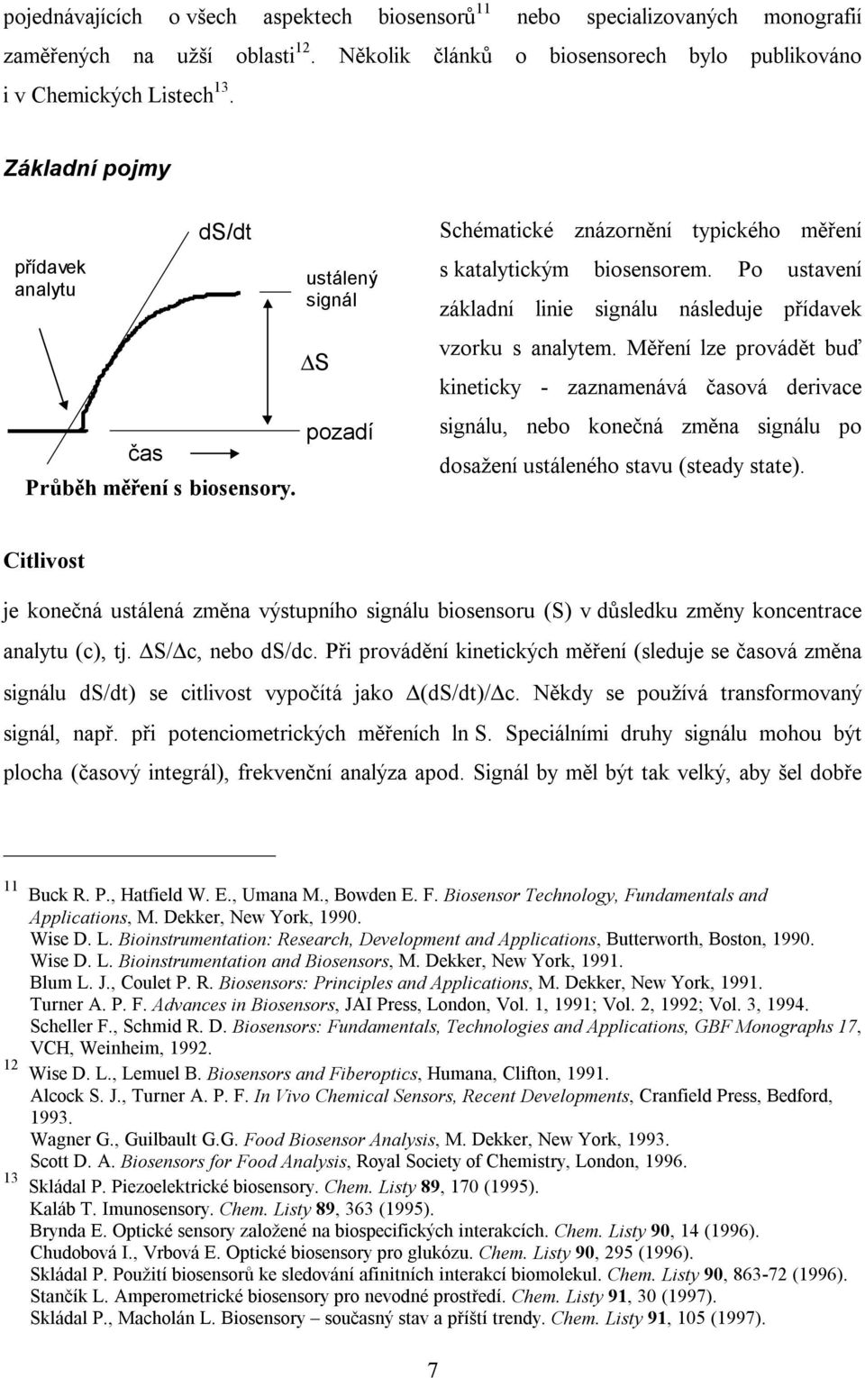 Po ustavení základní linie signálu následuje přídavek vzorku s analytem.