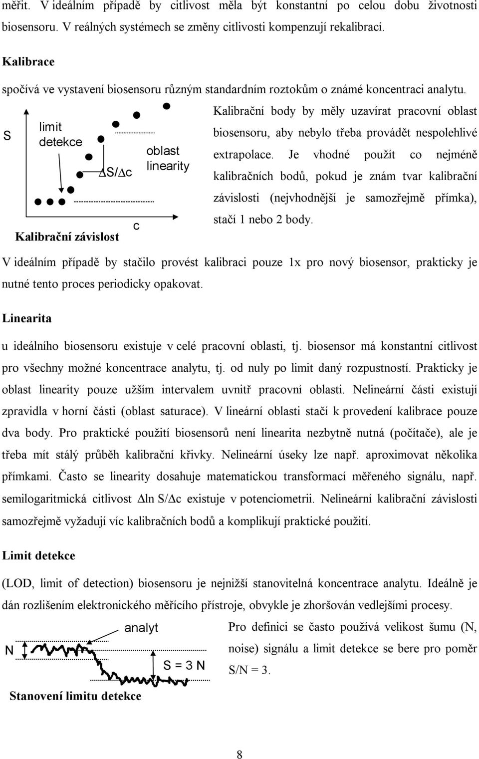S limit detekce S/ c Kalibrační závislost c oblast linearity Kalibrační body by měly uzavírat pracovní oblast biosensoru, aby nebylo třeba provádět nespolehlivé extrapolace.