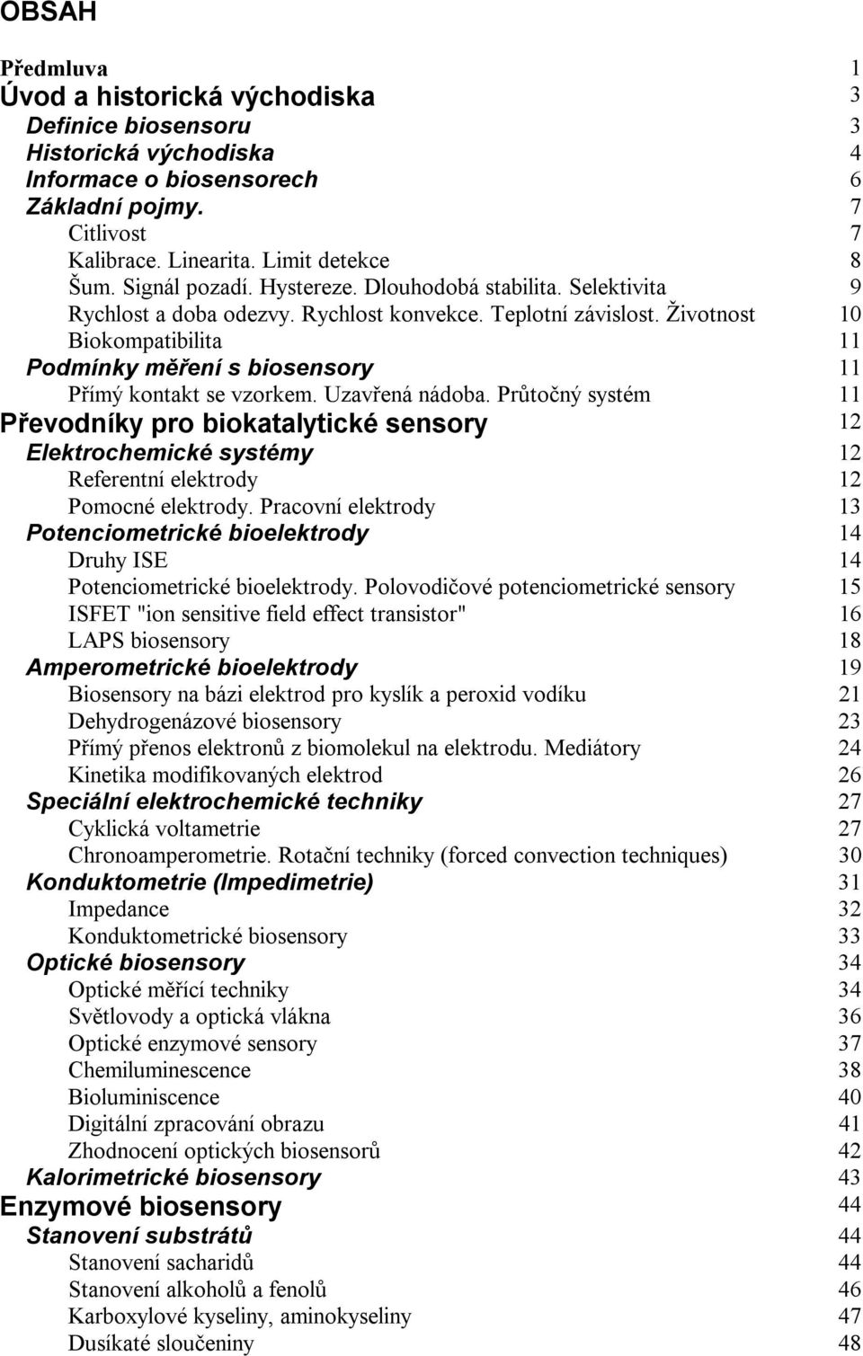Životnost 10 Biokompatibilita 11 Podmínky měření s biosensory 11 Přímý kontakt se vzorkem. Uzavřená nádoba.