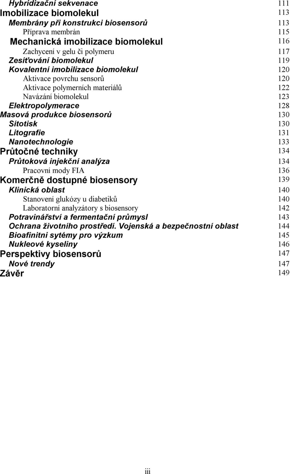 Sítotisk 130 Litografie 131 Nanotechnologie 133 Průtočné techniky 134 Průtoková injekční analýza 134 Pracovní mody FIA 136 Komerčně dostupné biosensory 139 Klinická oblast 140 Stanovení glukózy u