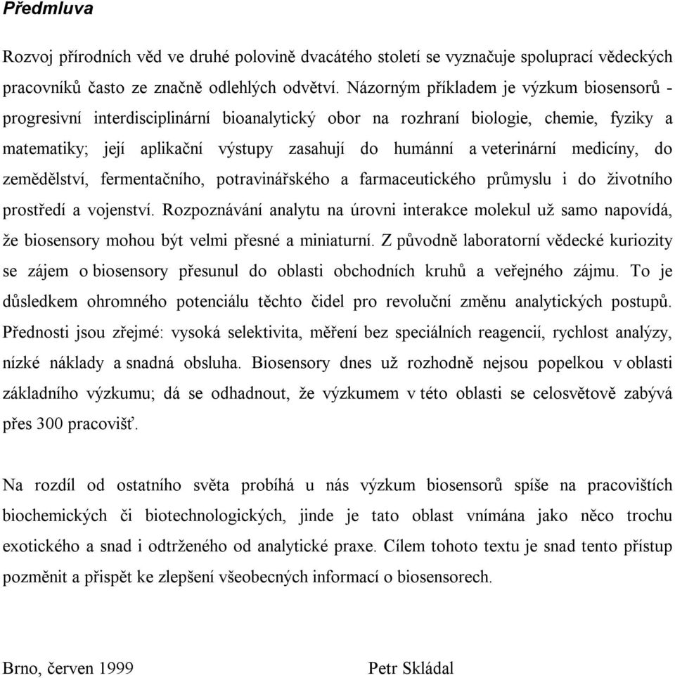 medicíny, do zemědělství, fermentačního, potravinářského a farmaceutického průmyslu i do životního prostředí a vojenství.
