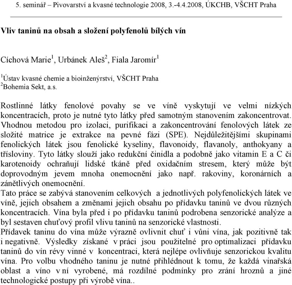 Nejdůležitějšími skupinami fenolických látek jsou fenolické kyseliny, flavonoidy, flavanoly, anthokyany a třísloviny.