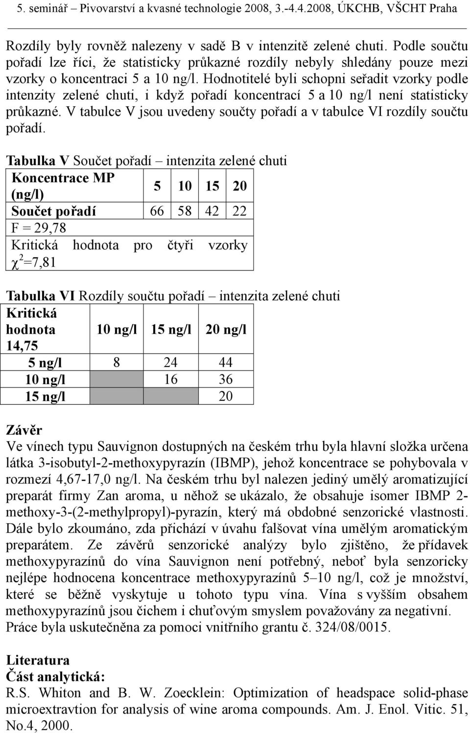 V tabulce V jsou uvedeny součty pořadí a v tabulce VI rozdíly součtu pořadí.