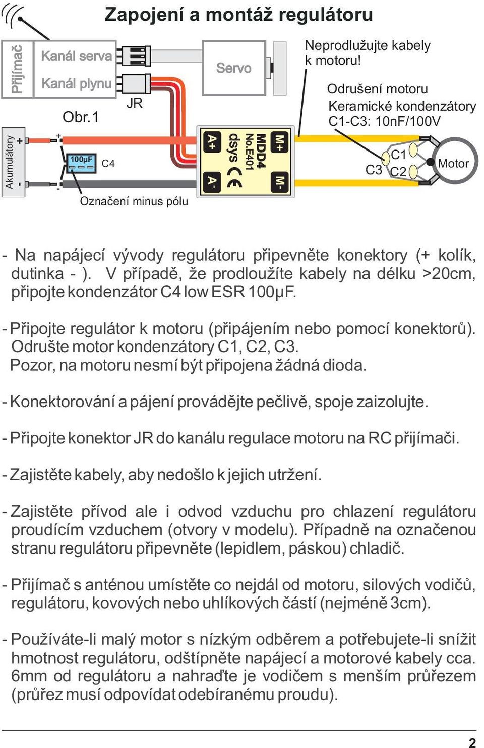 E401 dsys M+ M- C3 C1 C2 Motor - Na napájecí vývody regulátoru pøipevnìte konektory (+ kolík, dutinka - ). V pøípadì, že prodloužíte kabely na délku >20cm, pøipojte kondenzátor C4 low ESR 100µF.