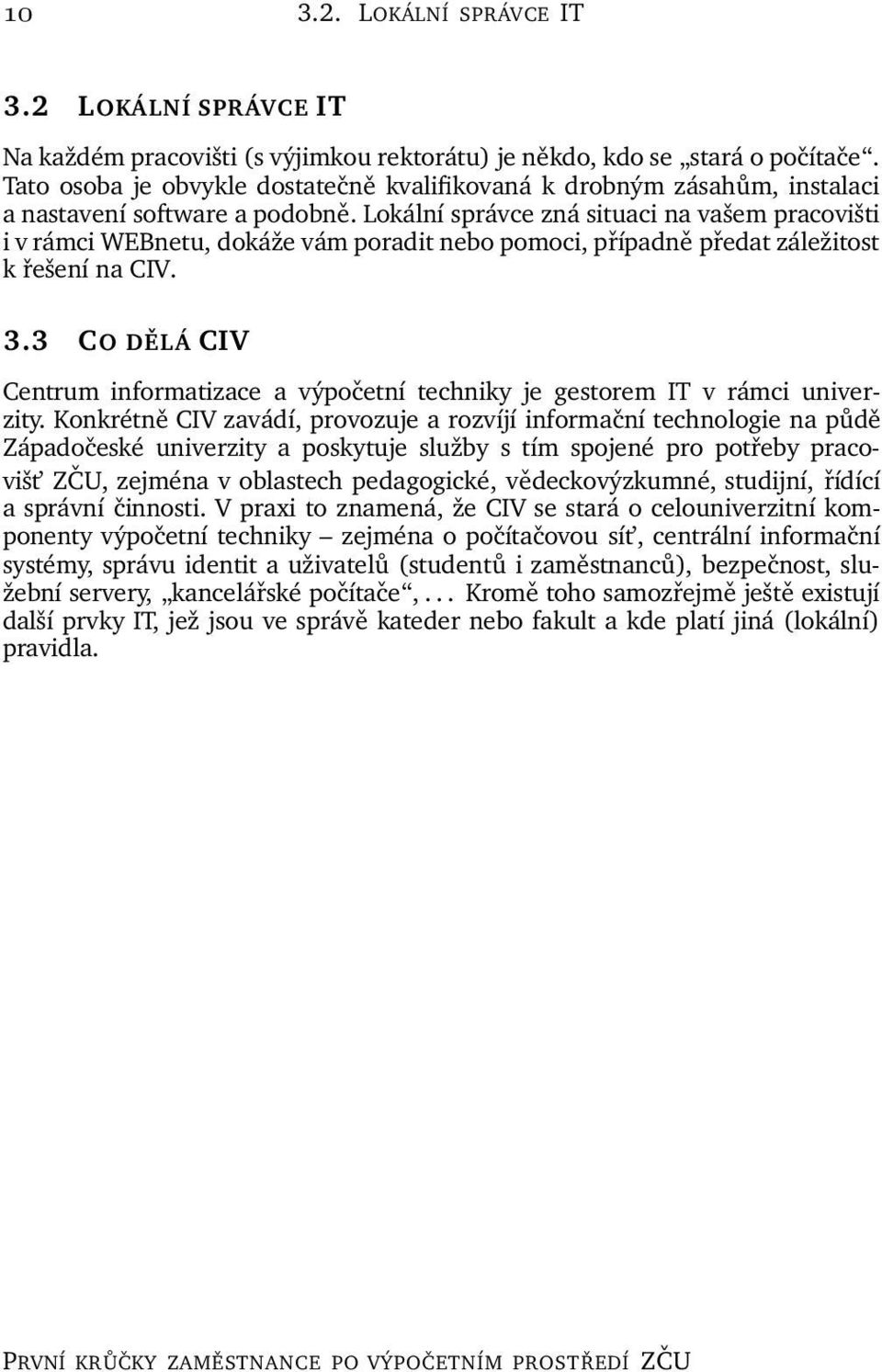 Lokální správce zná situaci na vašem pracovišti i v rámci WEBnetu, dokáže vám poradit nebo pomoci, případně předat záležitost k řešení na CIV. 3.