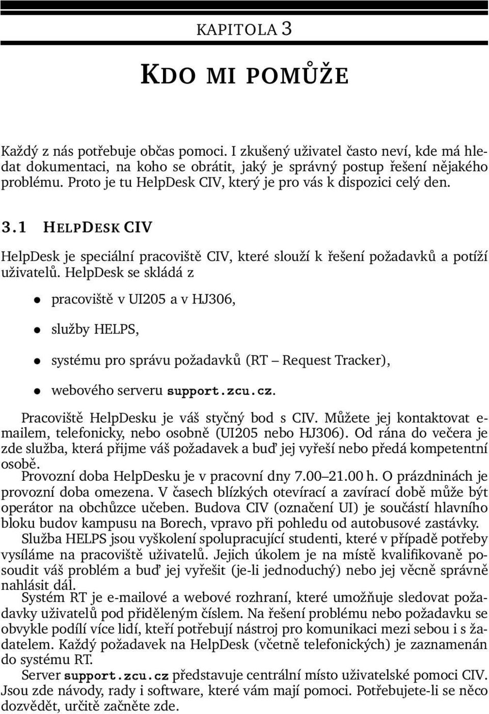 HelpDesk se skládá z pracoviště v UI205 a v HJ306, služby HELPS, systému pro správu požadavků (RT Request Tracker), webového serveru. Pracoviště HelpDesku je váš styčný bod s CIV.