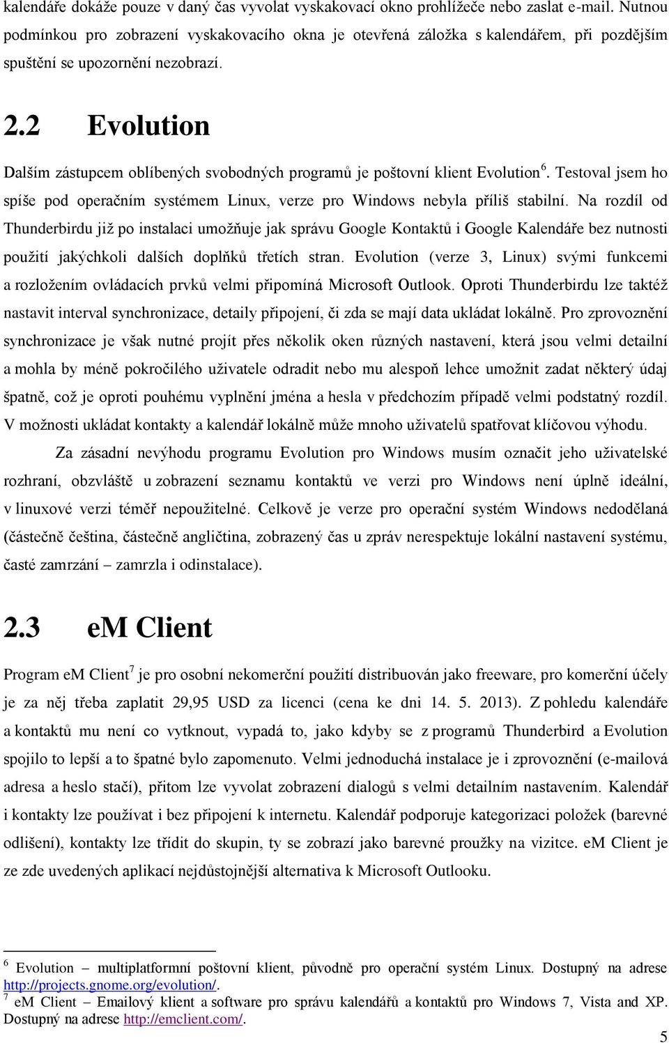 2 Evolution Dalším zástupcem oblíbených svobodných programů je poštovní klient Evolution 6. Testoval jsem ho spíše pod operačním systémem Linux, verze pro Windows nebyla příliš stabilní.