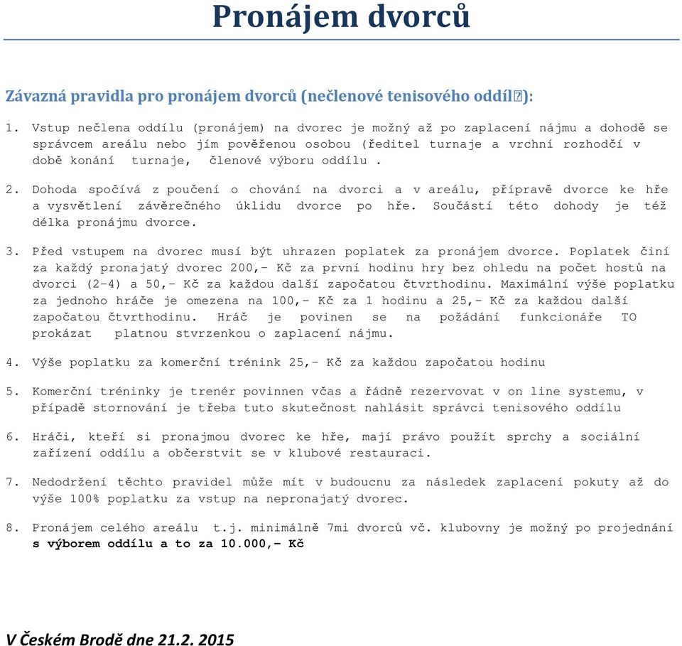 oddílu. 2. Dohoda spočívá z poučení o chování na dvorci a v areálu, přípravě dvorce ke hře a vysvětlení závěrečného úklidu dvorce po hře. Součástí této dohody je též délka pronájmu dvorce. 3.