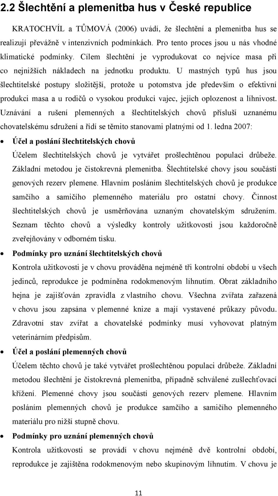 U mastných typů hus jsou šlechtitelské postupy složitější, protože u potomstva jde především o efektivní produkci masa a u rodičů o vysokou produkci vajec, jejich oplozenost a líhnivost.