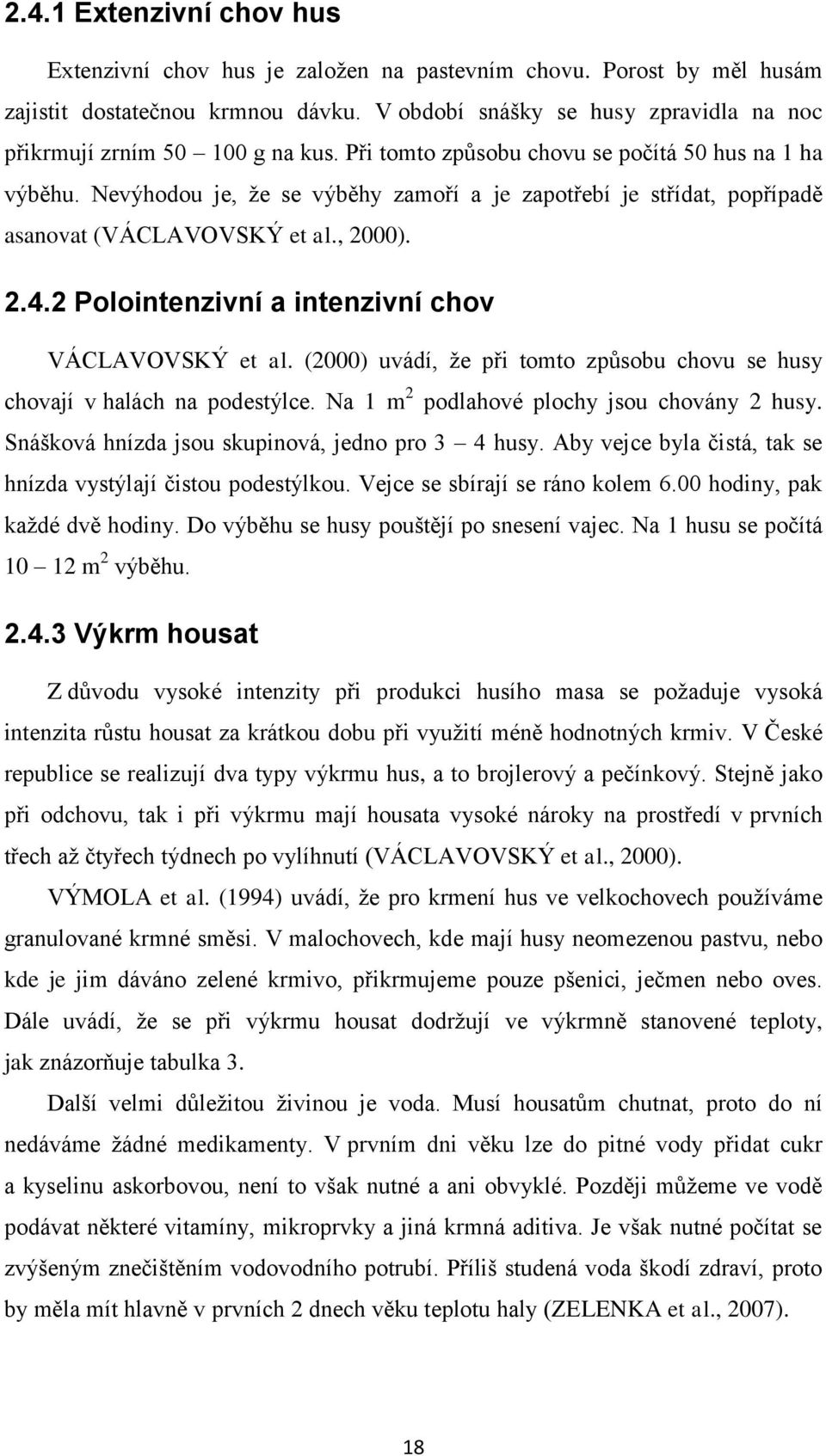 Nevýhodou je, že se výběhy zamoří a je zapotřebí je střídat, popřípadě asanovat (VÁCLAVOVSKÝ et al., 2000). 2.4.2 Polointenzivní a intenzivní chov VÁCLAVOVSKÝ et al.