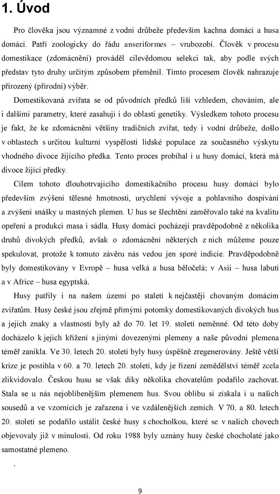 Domestikovaná zvířata se od původních předků liší vzhledem, chováním, ale i dalšími parametry, které zasahují i do oblasti genetiky.