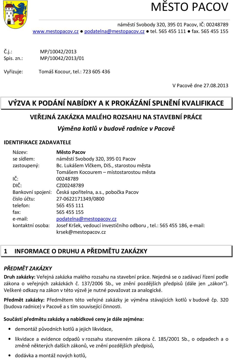 2013 VÝZVA K PODÁNÍ NABÍDKY A K PROKÁZÁNÍ SPLNĚNÍ KVALIFIKACE VEŘEJNÁ ZAKÁZKA MALÉHO ROZSAHU NA STAVEBNÍ PRÁCE IDENTIFIKACE ZADAVATELE Výměna kotlů v budově radnice v Pacově Název: Město Pacov se