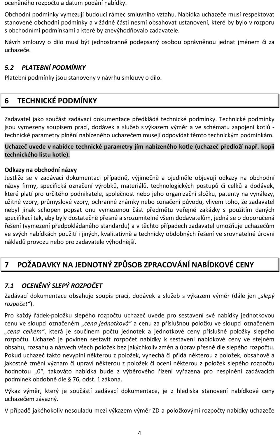 Návrh smlouvy o dílo musí být jednostranně podepsaný osobou oprávněnou jednat jménem či za uchazeče. 5.2 PLATEBNÍ PODMÍNKY Platební podmínky jsou stanoveny v návrhu smlouvy o dílo.