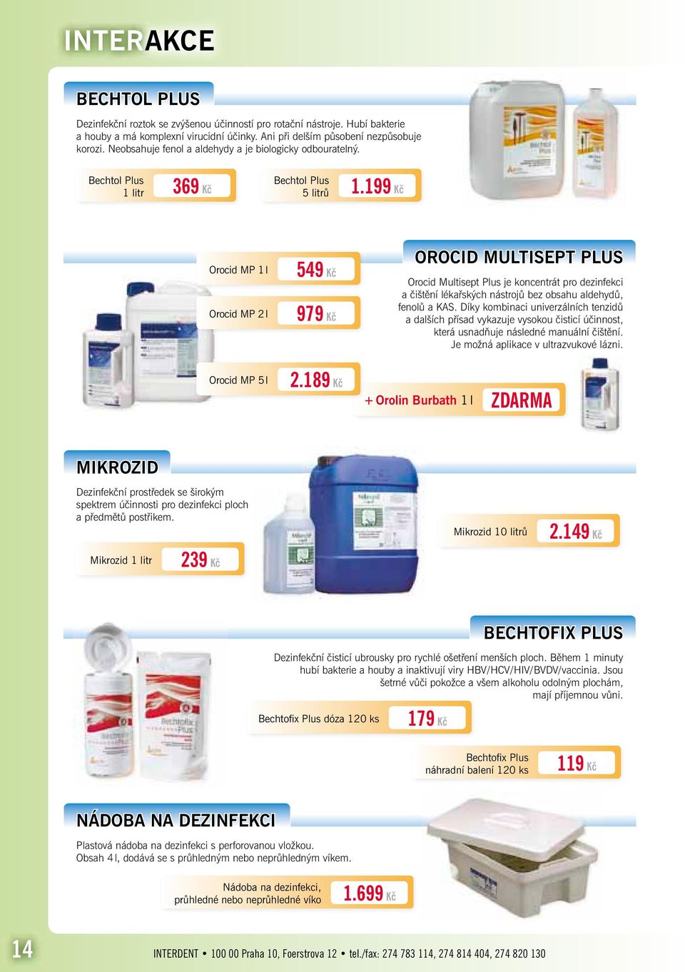 199 Kč Orocid MP 1 l Orocid MP 2 l 549 Kč 979 Kč OROCID MULTISEPT PLUS Orocid Multisept Plus je koncentrát pro dezinfekci a čištění lékařských nástrojů bez obsahu aldehydů, fenolů a KAS.