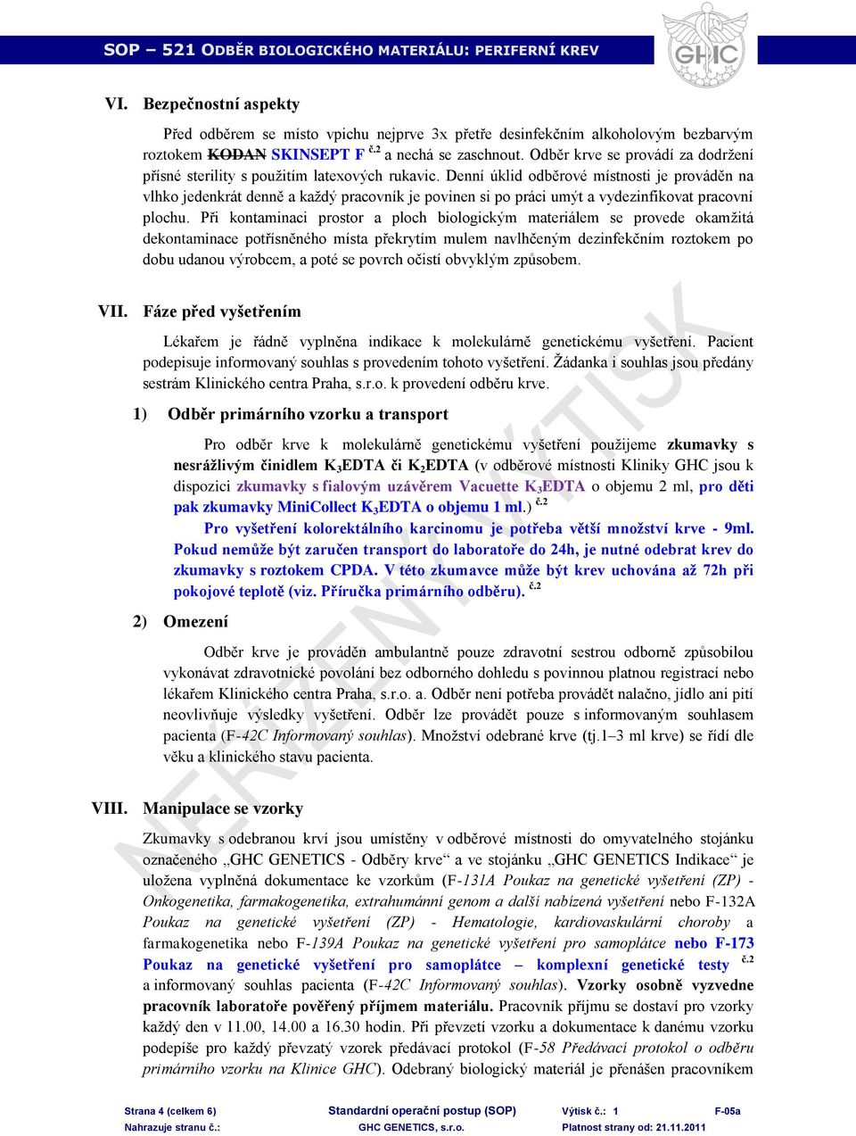 Denní úklid odběrové místnosti je prováděn na vlhko jedenkrát denně a každý pracovník je povinen si po práci umýt a vydezinfikovat pracovní plochu.