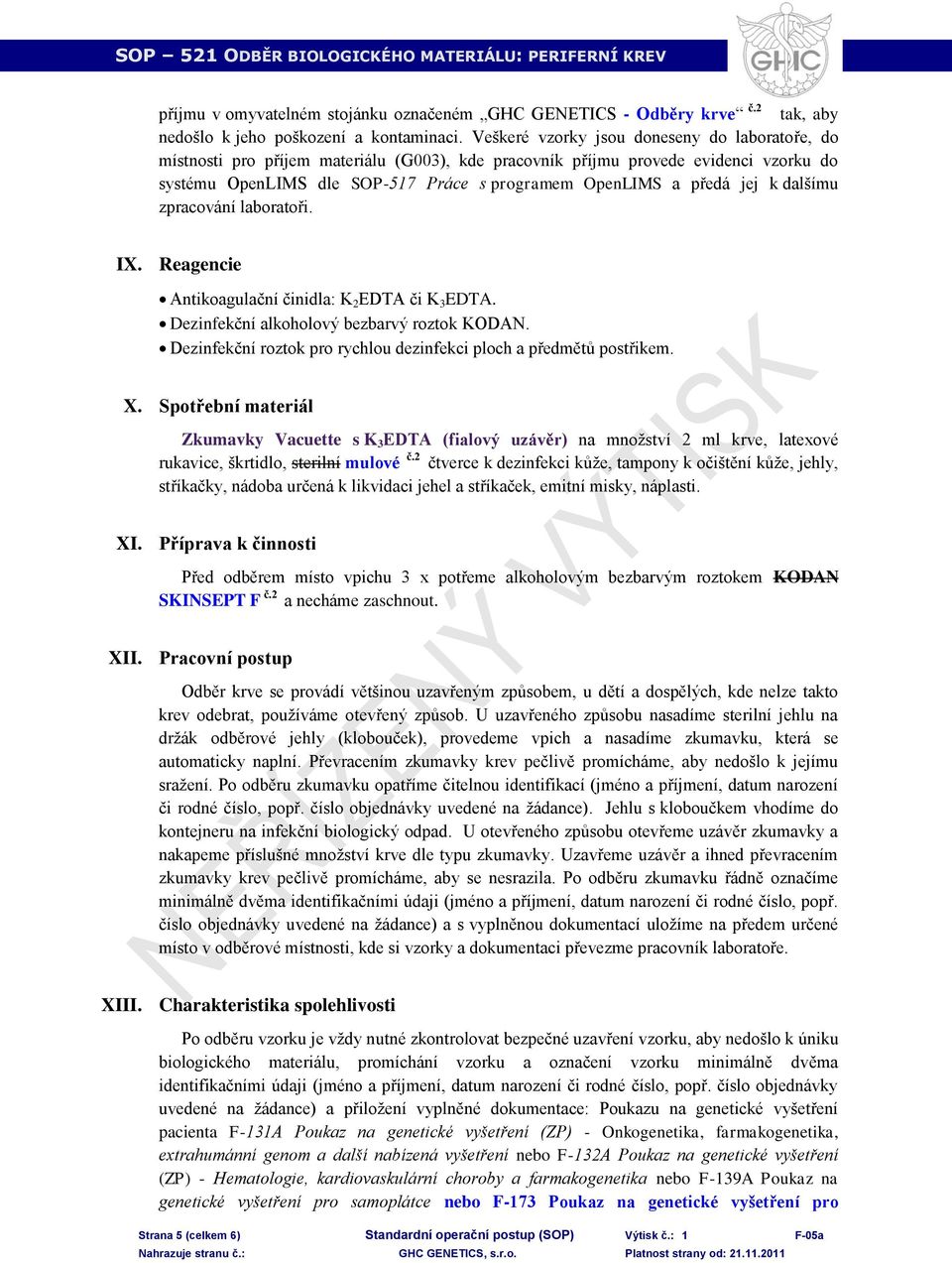 jej k dalšímu zpracování laboratoři. IX. Reagencie Antikoagulační činidla: K 2 EDTA či K 3 EDTA. Dezinfekční alkoholový bezbarvý roztok KODAN.