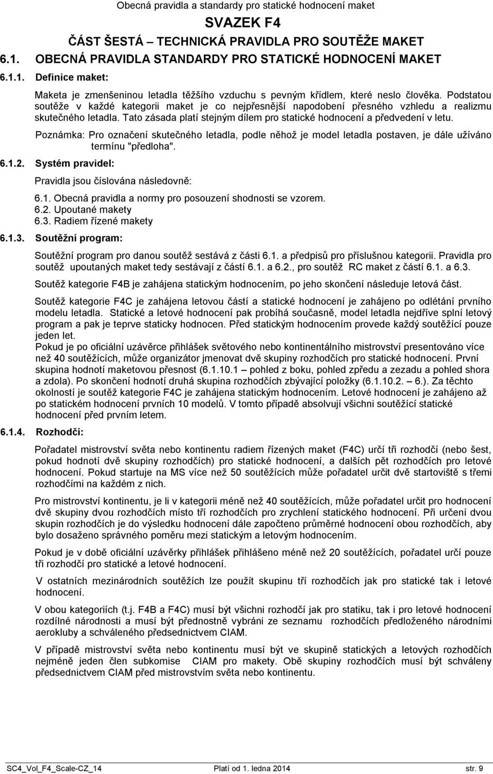 Podstatou soutěže v každé kategorii maket je co nejpřesnější napodobení přesného vzhledu a realizmu skutečného letadla. Tato zásada platí stejným dílem pro statické hodnocení a předvedení v letu.