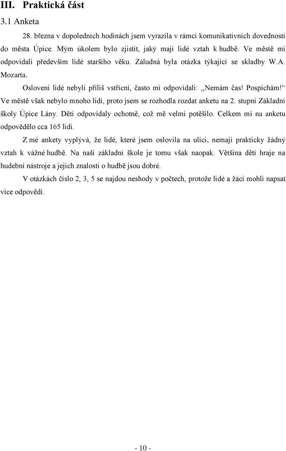 Ve městě však nebylo mnoho lidí, proto jsem se rozhodla rozdat anketu na 2. stupni Základní školy Úpice Lány. Děti odpovídaly ochotně, coţ mě velmi potěšilo.