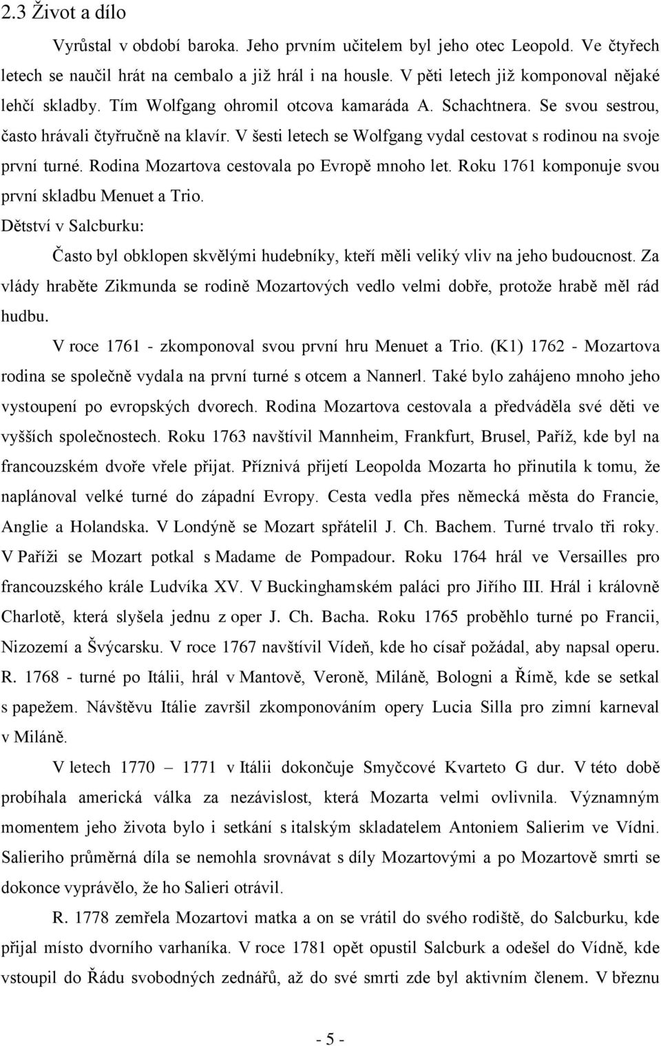 V šesti letech se Wolfgang vydal cestovat s rodinou na svoje první turné. Rodina Mozartova cestovala po Evropě mnoho let. Roku 1761 komponuje svou první skladbu Menuet a Trio.