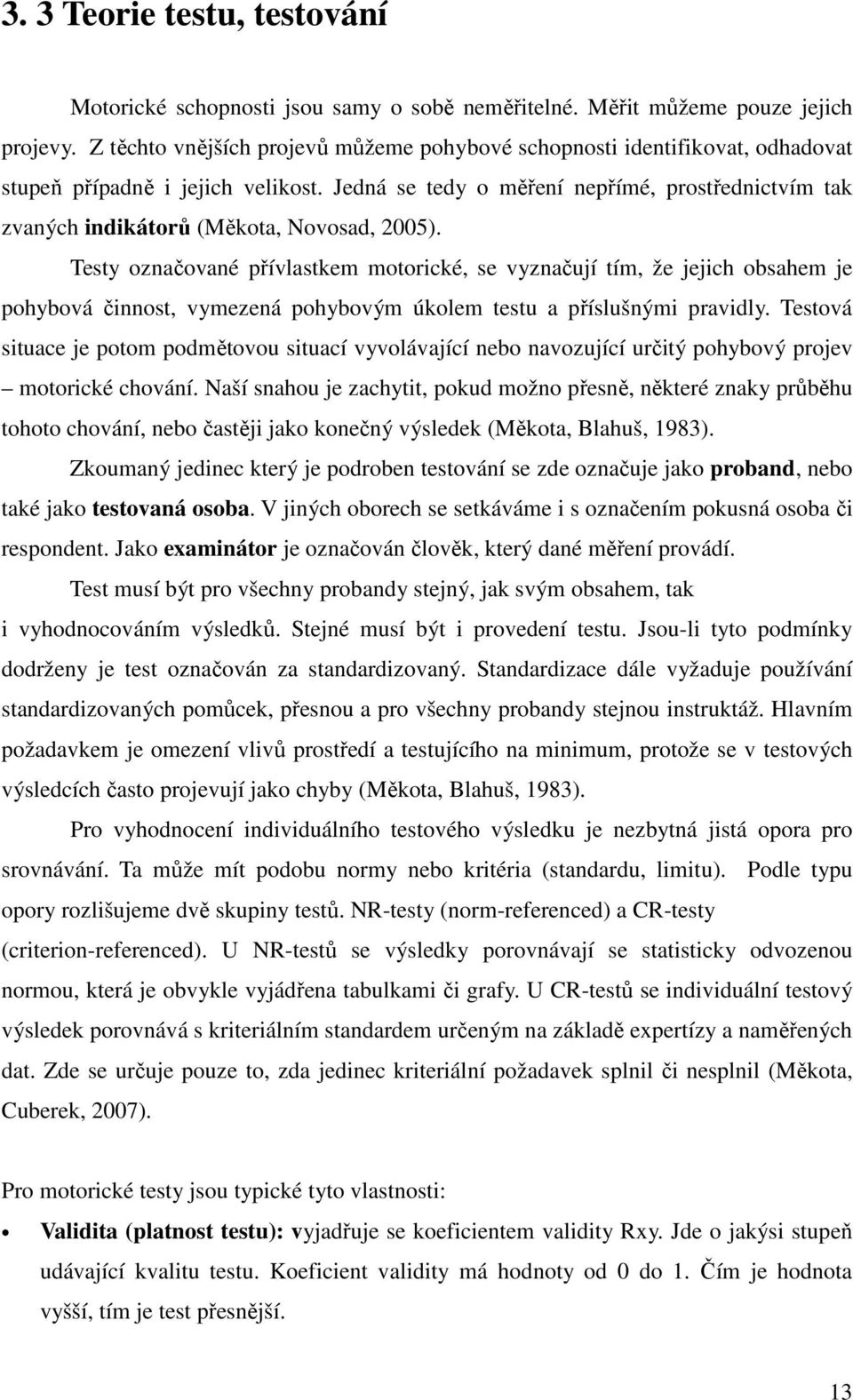 Jedná se tedy o měření nepřímé, prostřednictvím tak zvaných indikátorů (Měkota, Novosad, 2005).