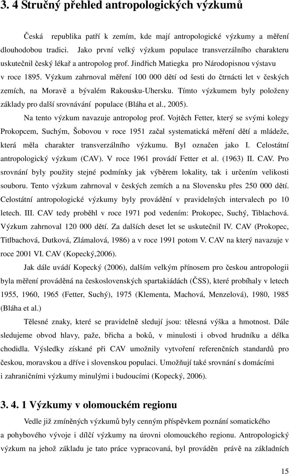 Výzkum zahrnoval měření 100 000 dětí od šesti do čtrnácti let v českých zemích, na Moravě a bývalém Rakousku-Uhersku. Tímto výzkumem byly položeny základy pro další srovnávání populace (Bláha et al.