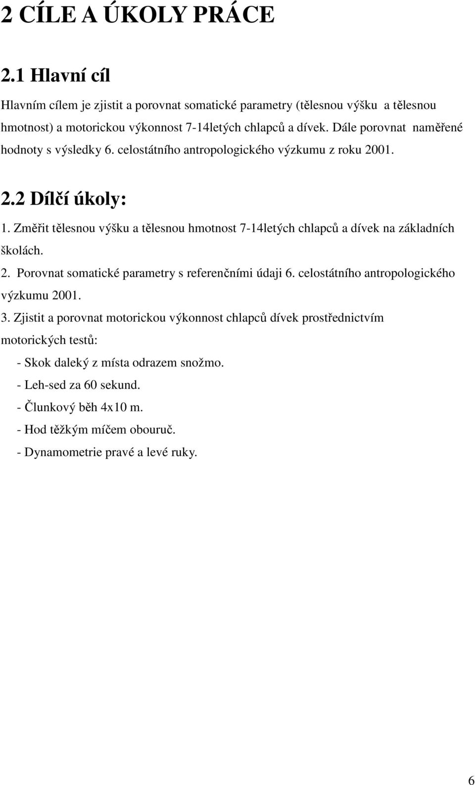 Změřit tělesnou výšku a tělesnou hmotnost 7-14letých chlapců a dívek na základních školách. 2. Porovnat somatické parametry s referenčními údaji 6.