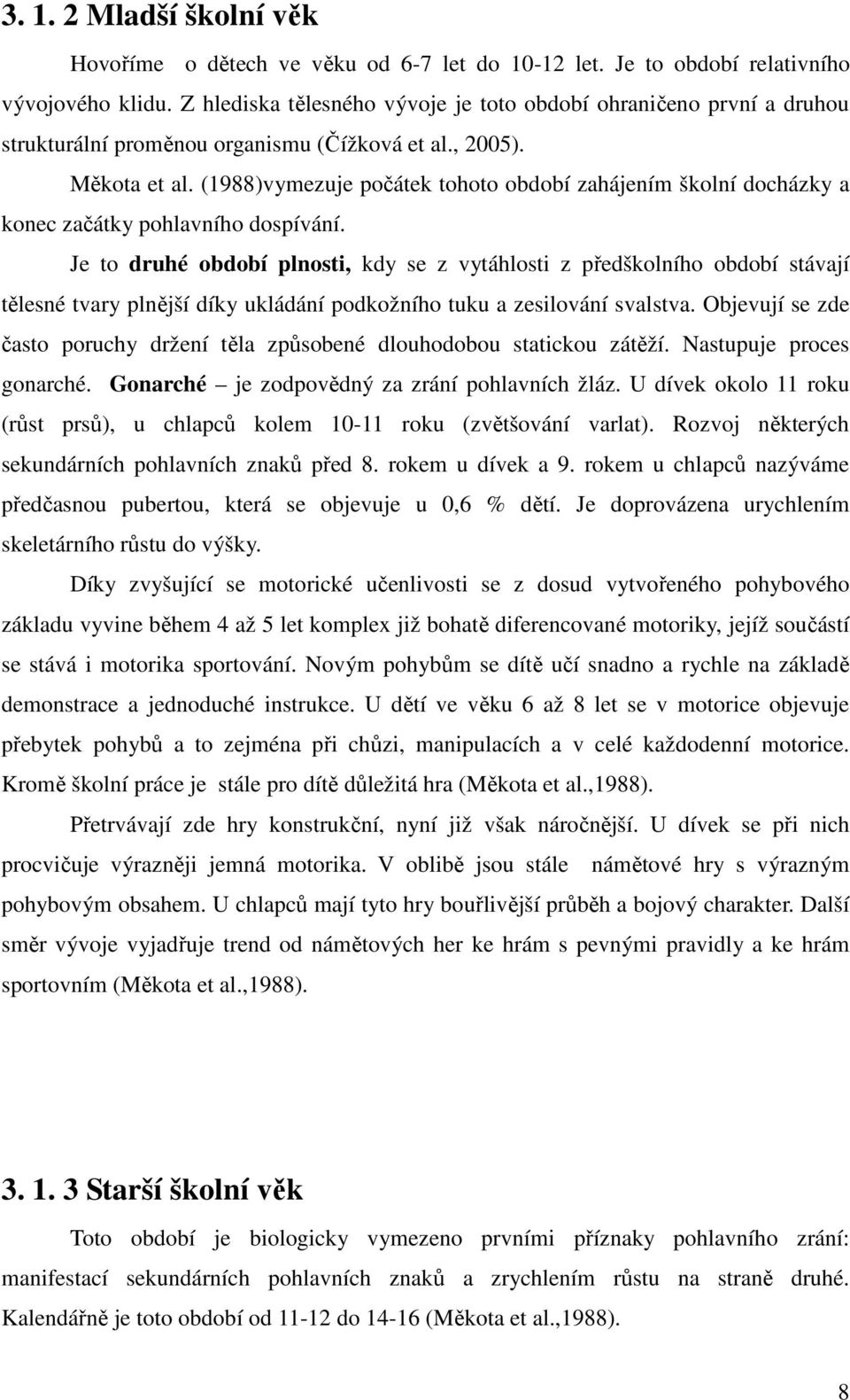 (1988)vymezuje počátek tohoto období zahájením školní docházky a konec začátky pohlavního dospívání.