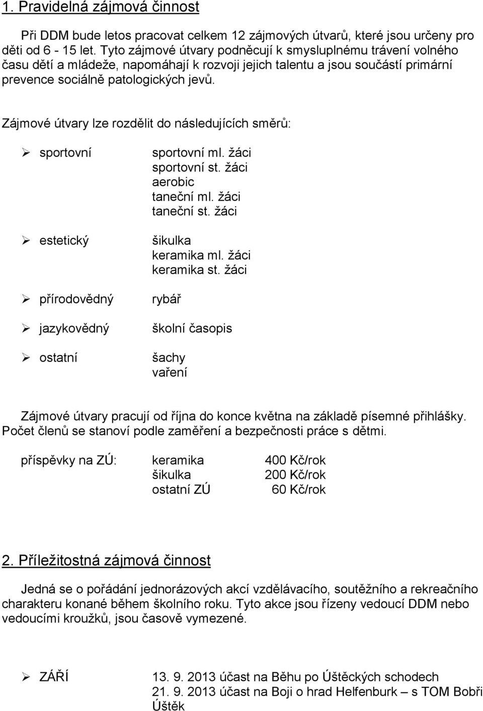 Zájmové útvary lze rozdělit do následujících směrů: sportovní estetický přírodovědný jazykovědný ostatní sportovní ml. žáci sportovní st. žáci aerobic taneční ml. žáci taneční st.