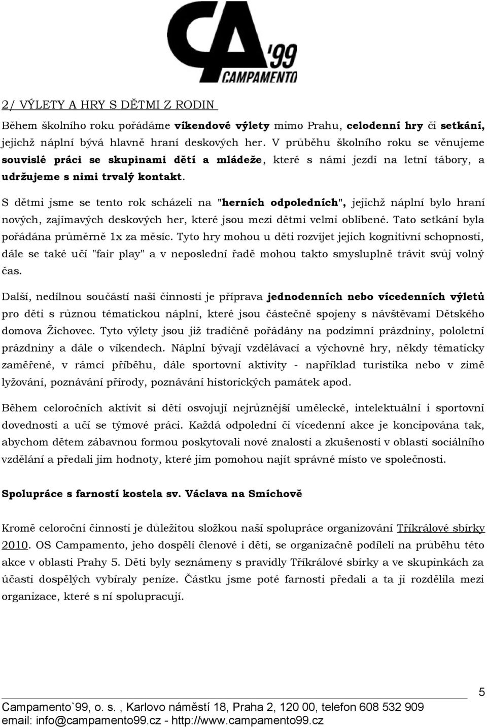 S dětmi jsme se tento rok scházeli na "herních odpoledních", jejichž náplní bylo hraní nových, zajímavých deskových her, které jsou mezi dětmi velmi oblíbené.